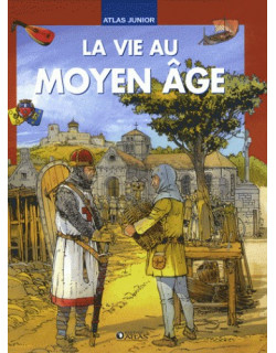 La vie au Moyen-Âge, atlas...